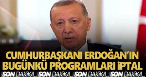 Erdoğan’ın bugünkü programları iptal