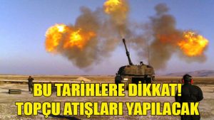 Dikkat! Topçu atışları yapılacak