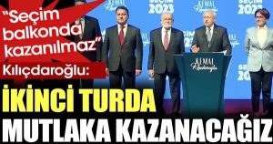 Kılıçdaroğlu: 2. turda mutlaka kazanacağız