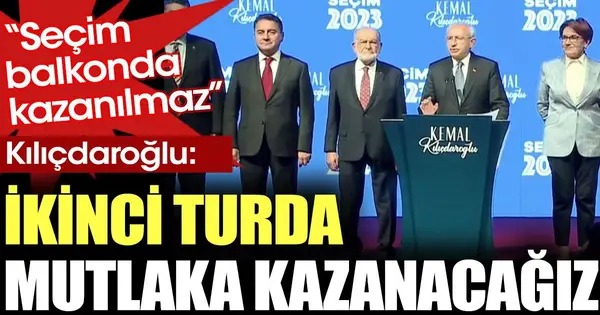 Kılıçdaroğlu: 2. turda mutlaka kazanacağız