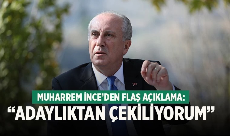 Muharrem İnce: Adaylıktan çekiliyorum