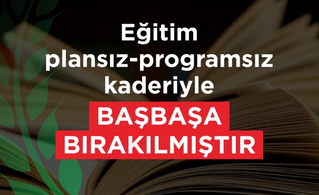 CTP: Eğitim Plansız-Programsız Kaderiyle Baş Başa Bırakılmıştır