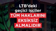 CTP: LTB’deki geçici işçiler tüm haklarını eksiksiz almalıdır