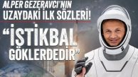 Gezeravcı’nın uzaydaki ilk sözü: İstikbal göklerdedir