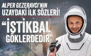 Gezeravcı’nın uzaydaki ilk sözü: İstikbal göklerdedir