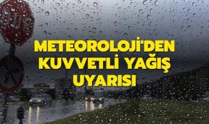 Meteoroloji’den kuvvetli yağmur uyarısı…