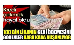Kredi çekmek hayal oldu