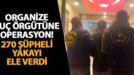 Organize suç örgütüne “Kuyu” operasyonları: 270 gözaltı