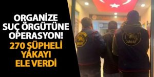 Organize suç örgütüne “Kuyu” operasyonları: 270 gözaltı
