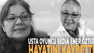 Oyuncu Bedia Ener Öztep hayatını kaybetti