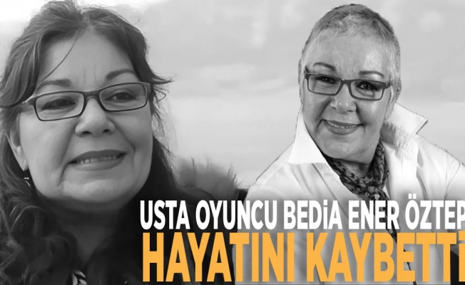 Oyuncu Bedia Ener Öztep hayatını kaybetti