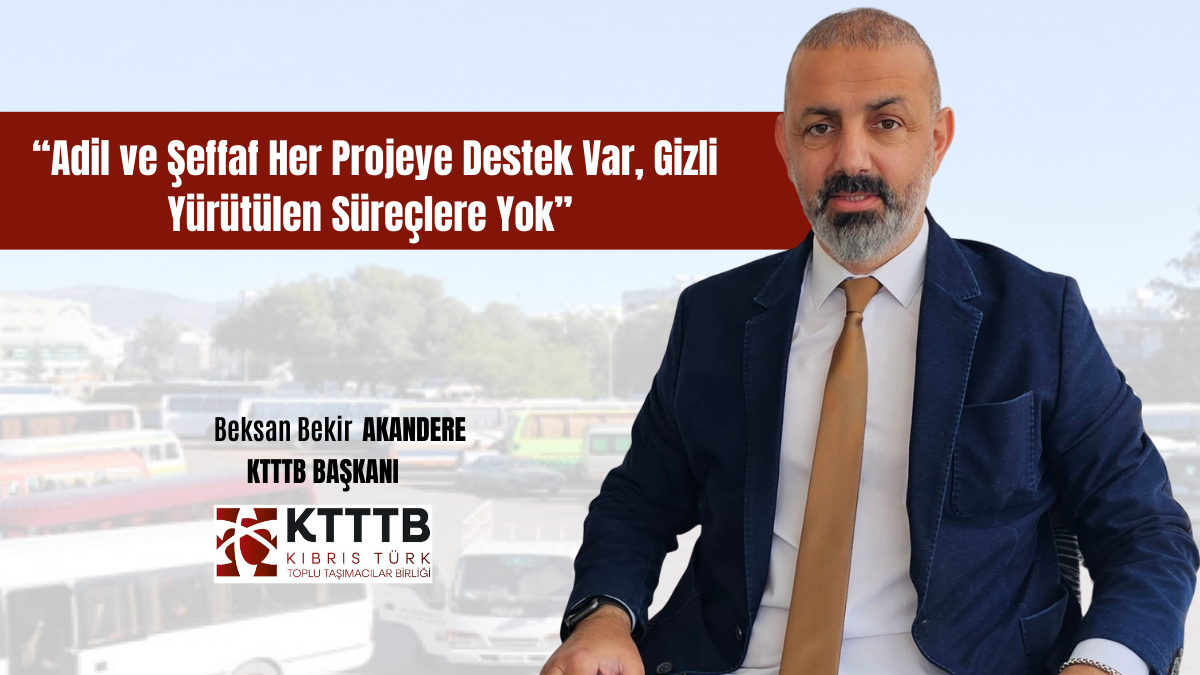 Kıbrıs Türk Toplu Taşımacılar Birliği Başkanı Beksan Bekir Akandere’den dikkat çeken açıklama